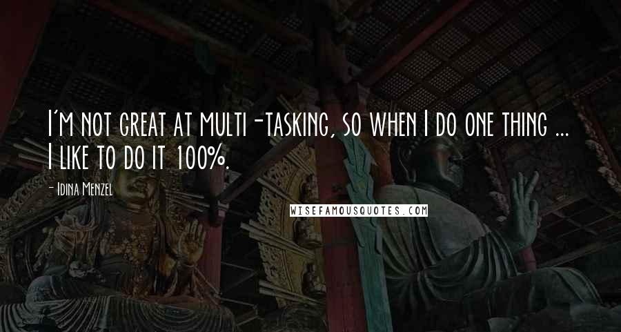 Idina Menzel Quotes: I'm not great at multi-tasking, so when I do one thing ... I like to do it 100%.