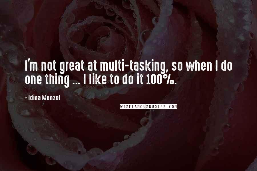 Idina Menzel Quotes: I'm not great at multi-tasking, so when I do one thing ... I like to do it 100%.