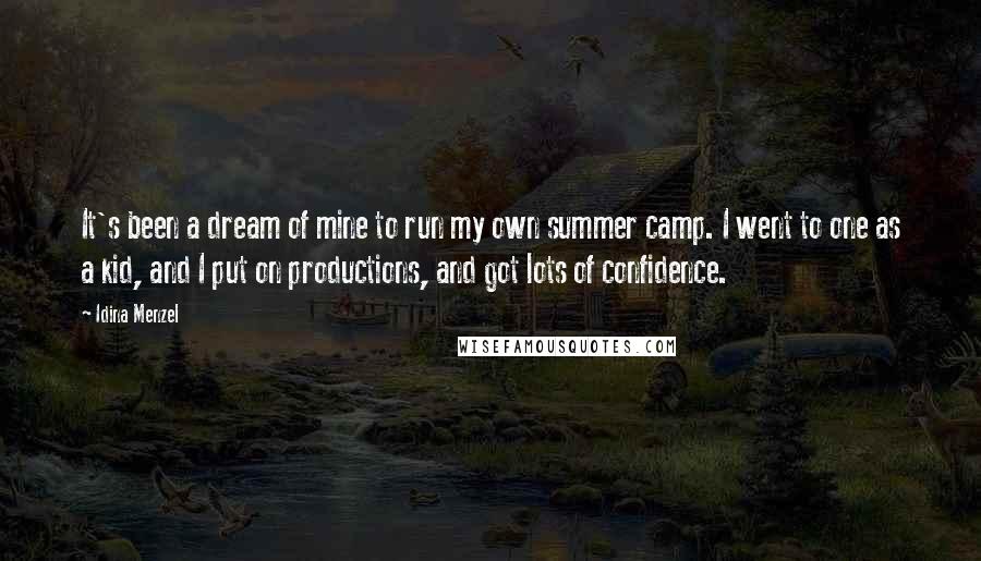 Idina Menzel Quotes: It's been a dream of mine to run my own summer camp. I went to one as a kid, and I put on productions, and got lots of confidence.