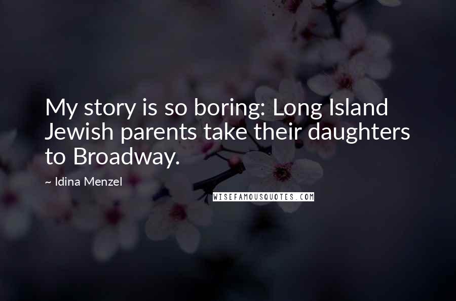 Idina Menzel Quotes: My story is so boring: Long Island Jewish parents take their daughters to Broadway.