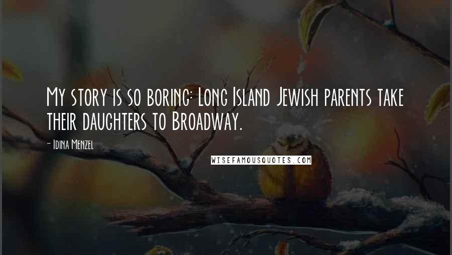 Idina Menzel Quotes: My story is so boring: Long Island Jewish parents take their daughters to Broadway.