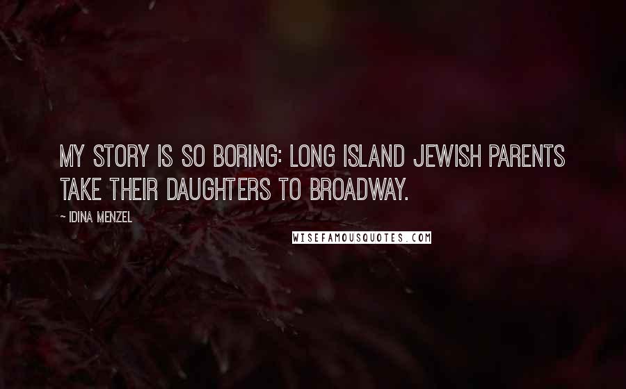 Idina Menzel Quotes: My story is so boring: Long Island Jewish parents take their daughters to Broadway.