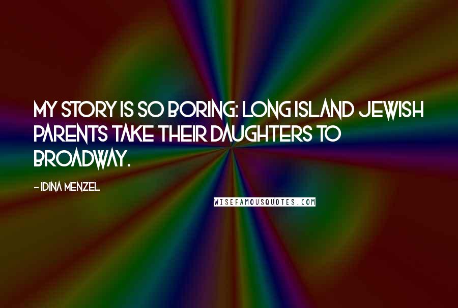 Idina Menzel Quotes: My story is so boring: Long Island Jewish parents take their daughters to Broadway.