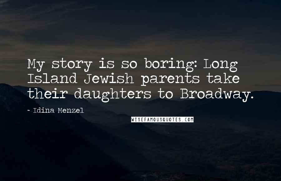 Idina Menzel Quotes: My story is so boring: Long Island Jewish parents take their daughters to Broadway.