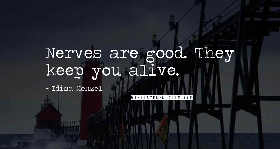 Idina Menzel Quotes: Nerves are good. They keep you alive.