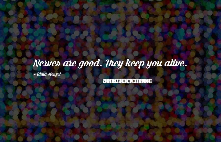 Idina Menzel Quotes: Nerves are good. They keep you alive.