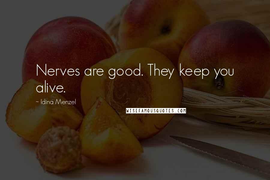 Idina Menzel Quotes: Nerves are good. They keep you alive.