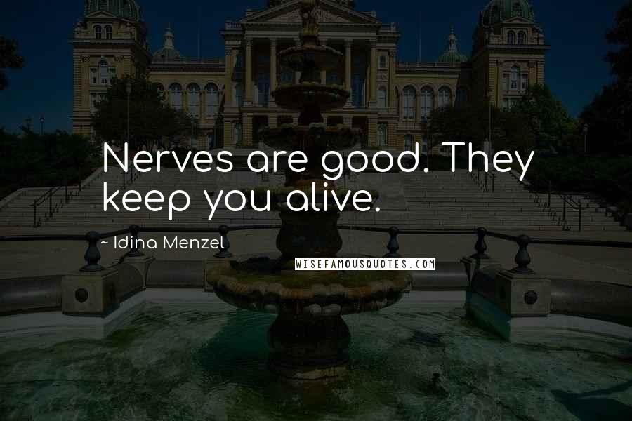 Idina Menzel Quotes: Nerves are good. They keep you alive.