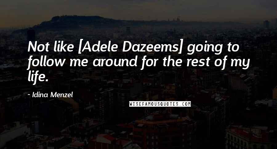 Idina Menzel Quotes: Not like [Adele Dazeems] going to follow me around for the rest of my life.