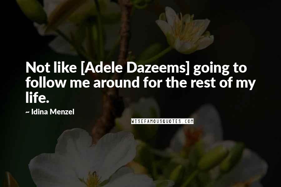 Idina Menzel Quotes: Not like [Adele Dazeems] going to follow me around for the rest of my life.