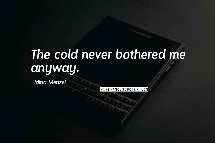 Idina Menzel Quotes: The cold never bothered me anyway.