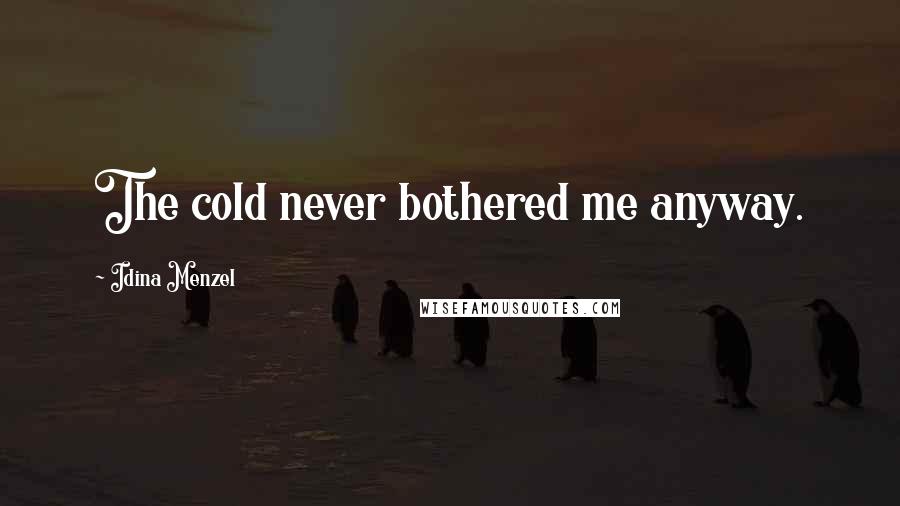 Idina Menzel Quotes: The cold never bothered me anyway.