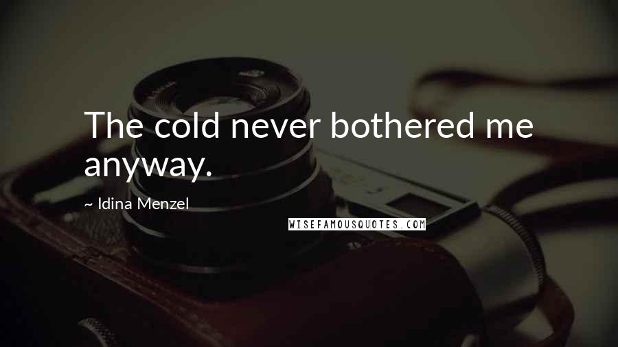 Idina Menzel Quotes: The cold never bothered me anyway.