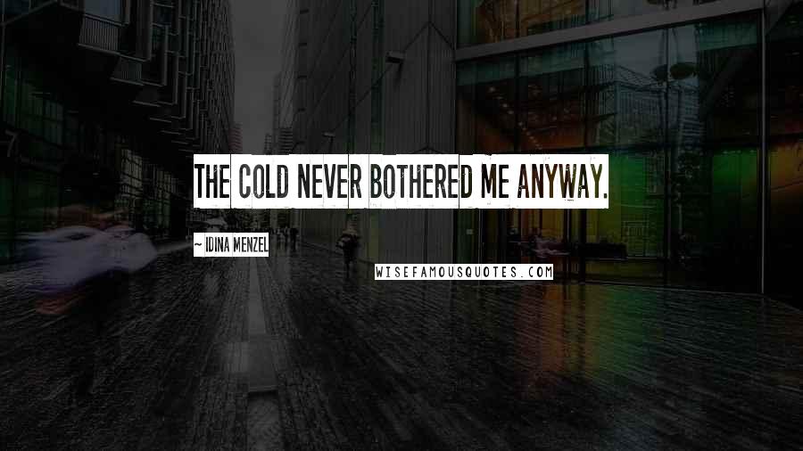 Idina Menzel Quotes: The cold never bothered me anyway.