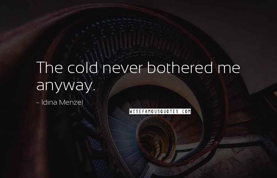 Idina Menzel Quotes: The cold never bothered me anyway.