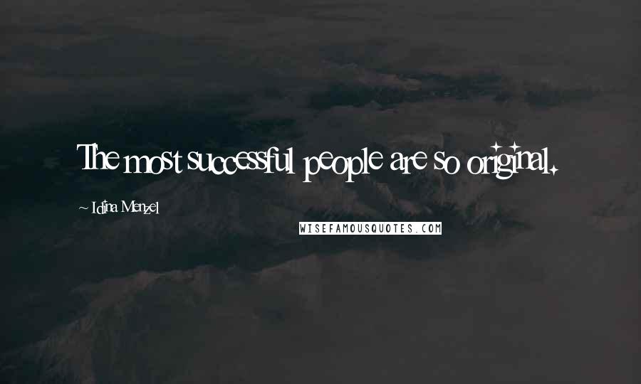 Idina Menzel Quotes: The most successful people are so original.