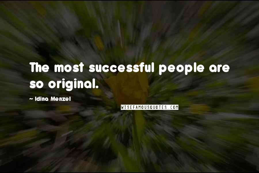 Idina Menzel Quotes: The most successful people are so original.