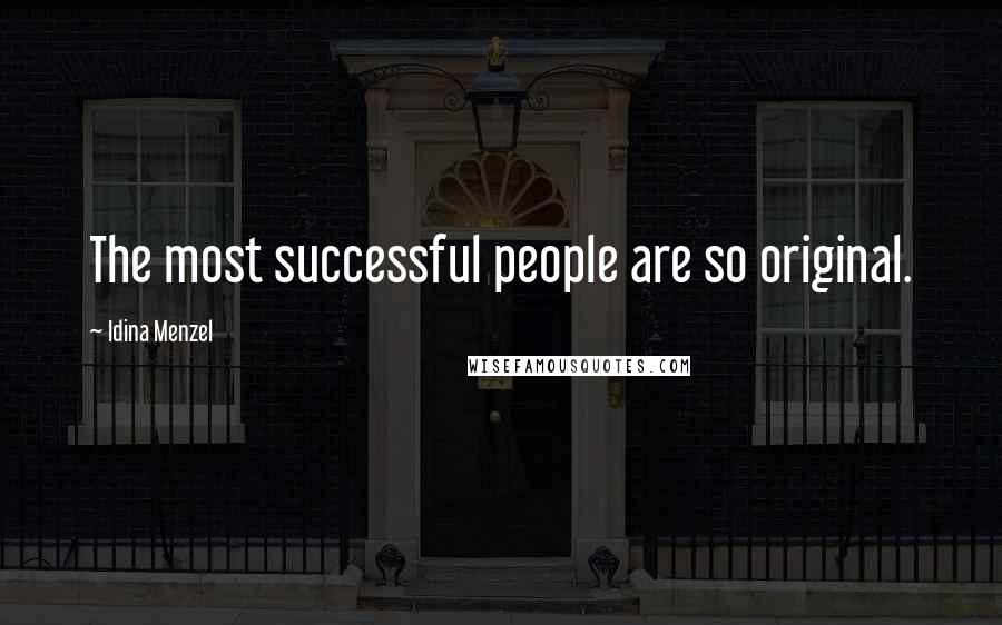Idina Menzel Quotes: The most successful people are so original.
