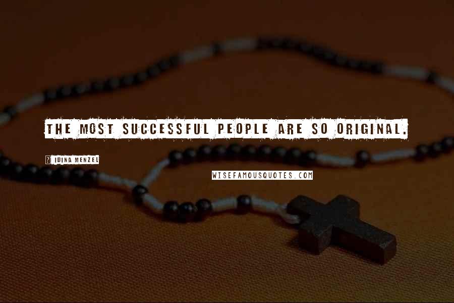 Idina Menzel Quotes: The most successful people are so original.