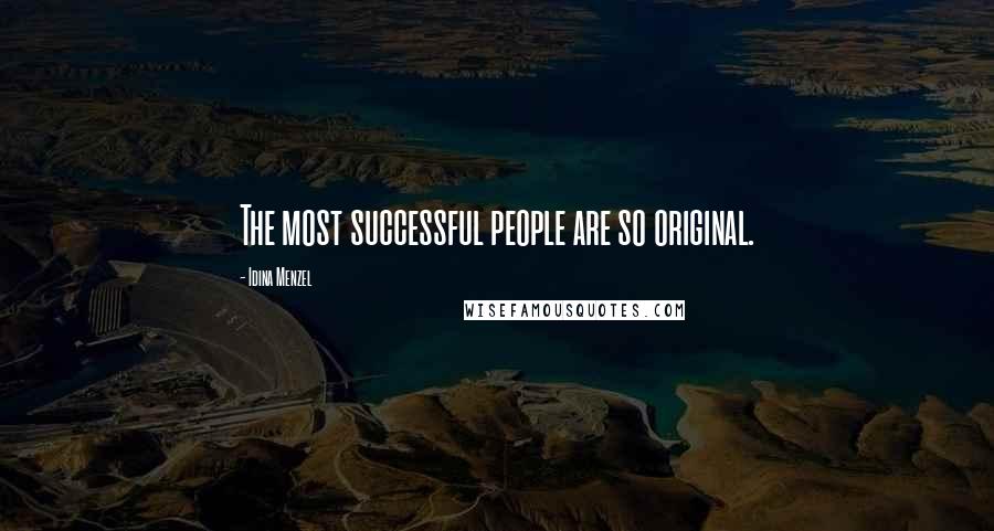 Idina Menzel Quotes: The most successful people are so original.