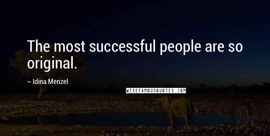 Idina Menzel Quotes: The most successful people are so original.