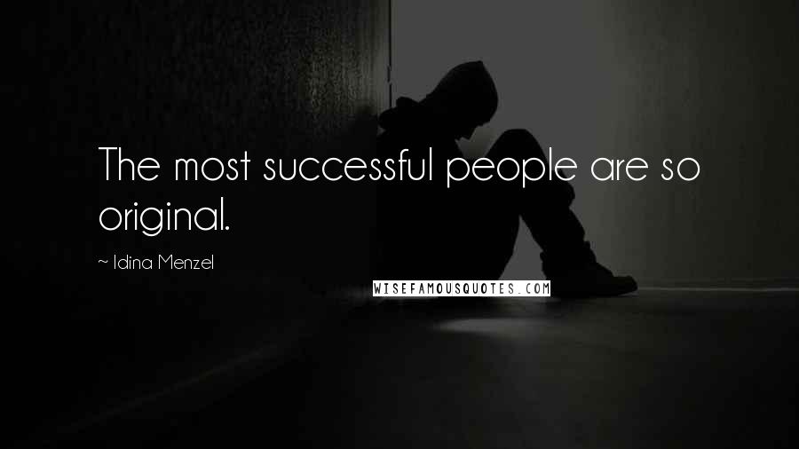 Idina Menzel Quotes: The most successful people are so original.