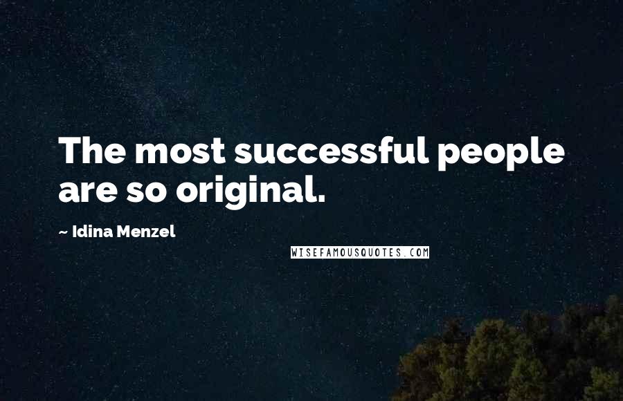 Idina Menzel Quotes: The most successful people are so original.