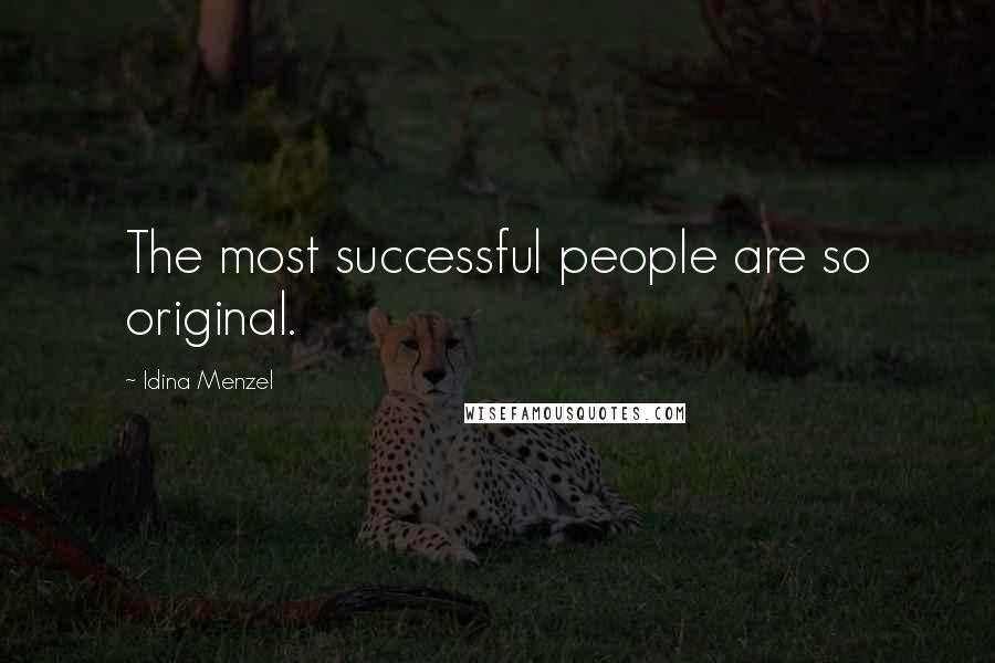 Idina Menzel Quotes: The most successful people are so original.