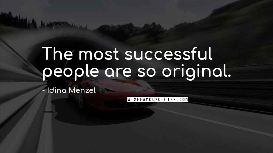 Idina Menzel Quotes: The most successful people are so original.