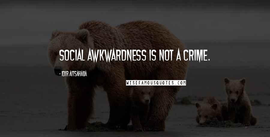 Idir Aitsahalia Quotes: Social awkwardness is not a crime.