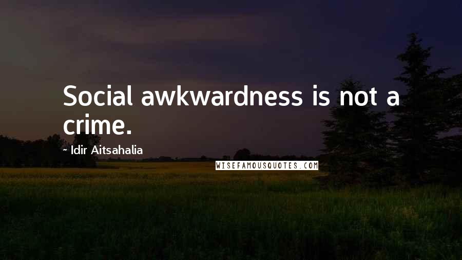 Idir Aitsahalia Quotes: Social awkwardness is not a crime.