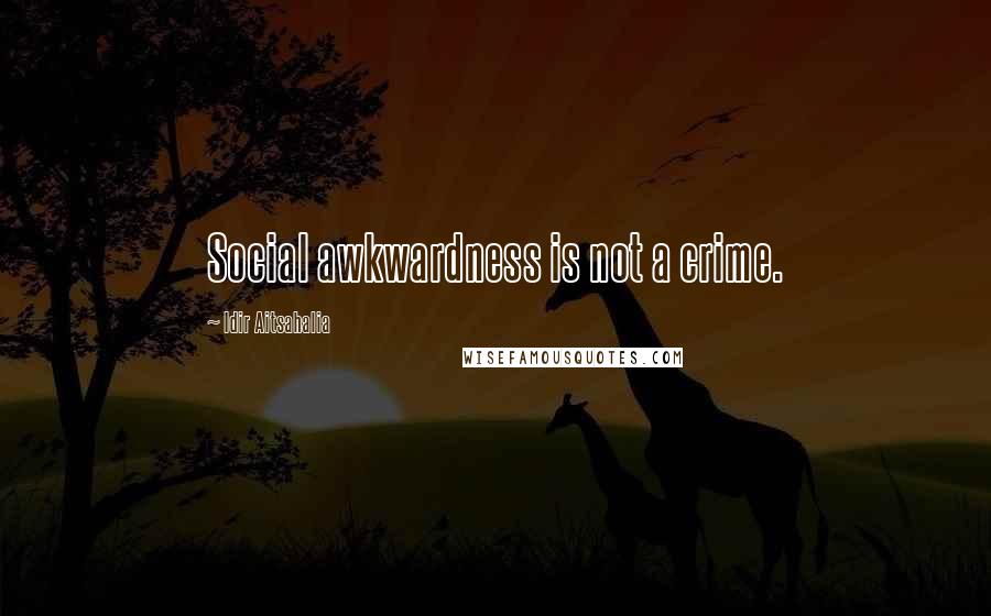 Idir Aitsahalia Quotes: Social awkwardness is not a crime.