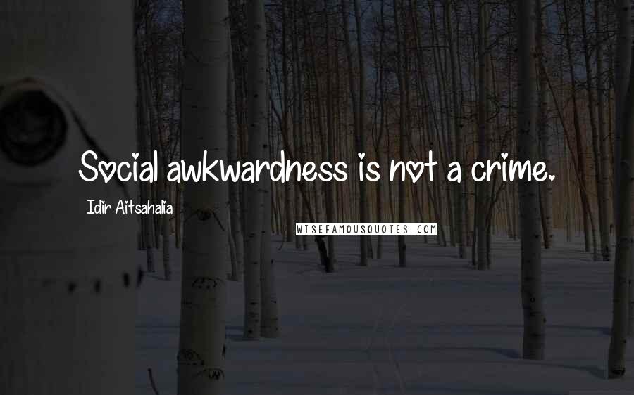 Idir Aitsahalia Quotes: Social awkwardness is not a crime.