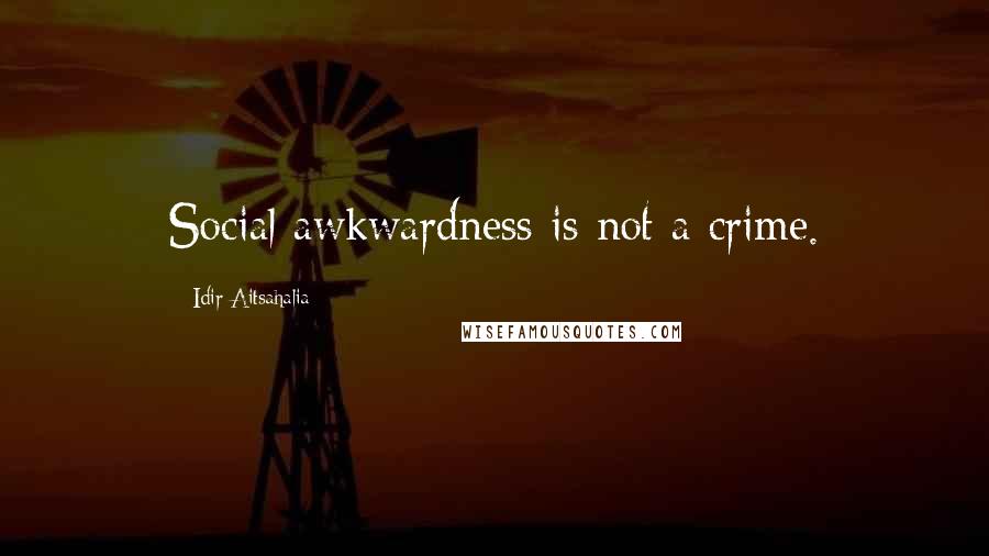 Idir Aitsahalia Quotes: Social awkwardness is not a crime.