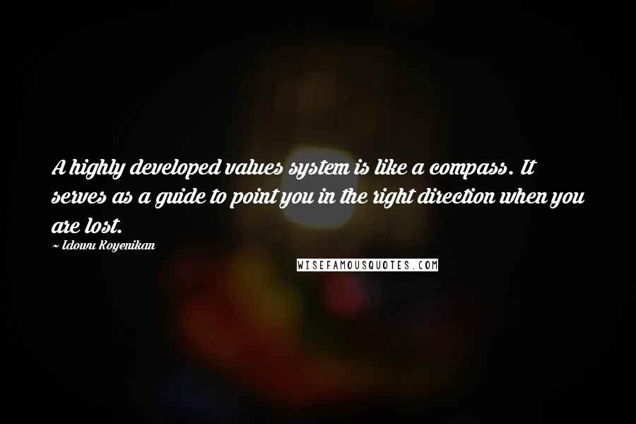 Idowu Koyenikan Quotes: A highly developed values system is like a compass. It serves as a guide to point you in the right direction when you are lost.