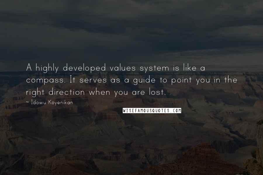 Idowu Koyenikan Quotes: A highly developed values system is like a compass. It serves as a guide to point you in the right direction when you are lost.