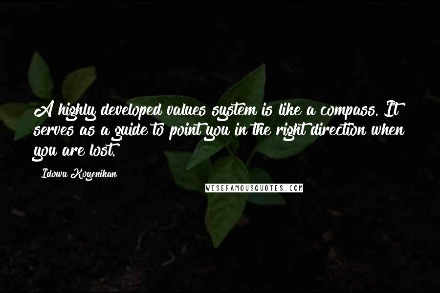 Idowu Koyenikan Quotes: A highly developed values system is like a compass. It serves as a guide to point you in the right direction when you are lost.