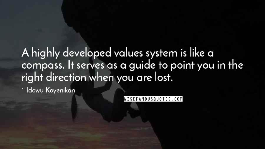 Idowu Koyenikan Quotes: A highly developed values system is like a compass. It serves as a guide to point you in the right direction when you are lost.