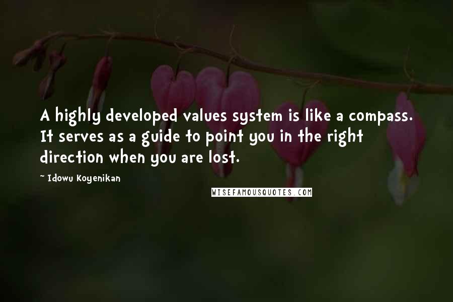 Idowu Koyenikan Quotes: A highly developed values system is like a compass. It serves as a guide to point you in the right direction when you are lost.