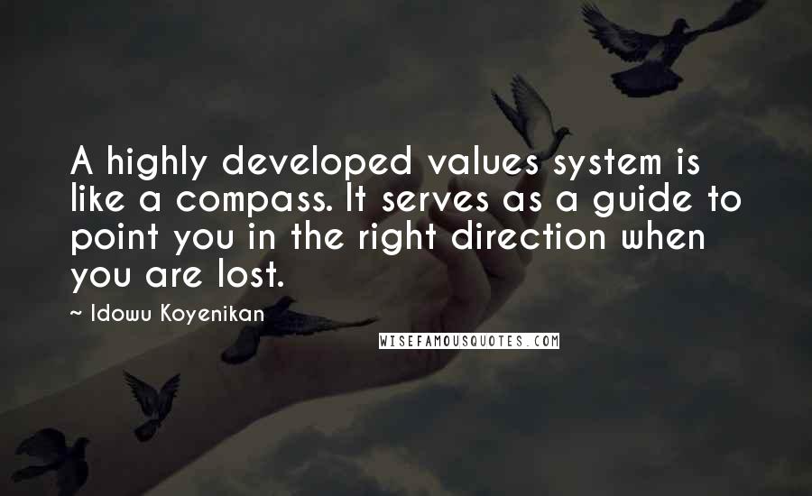 Idowu Koyenikan Quotes: A highly developed values system is like a compass. It serves as a guide to point you in the right direction when you are lost.