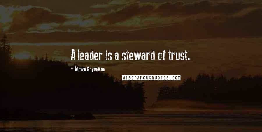 Idowu Koyenikan Quotes: A leader is a steward of trust.