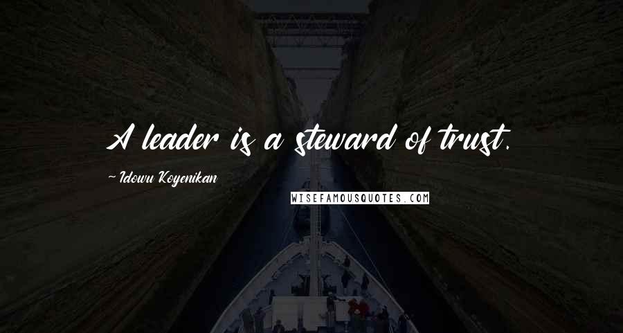 Idowu Koyenikan Quotes: A leader is a steward of trust.