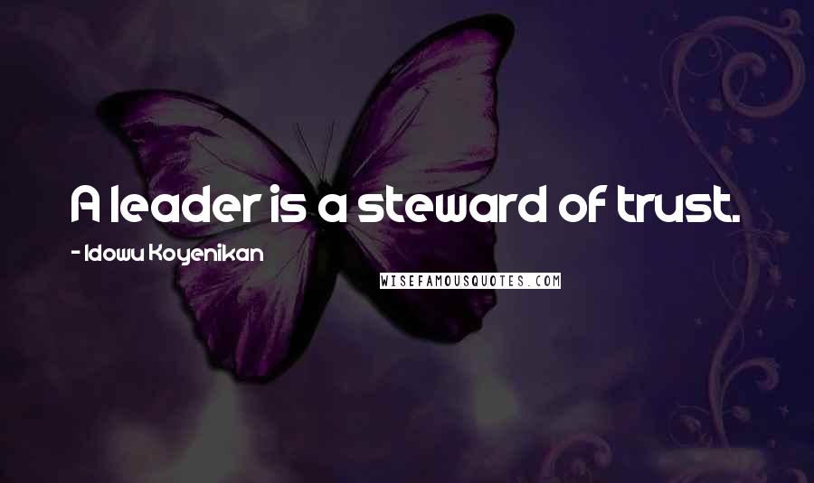 Idowu Koyenikan Quotes: A leader is a steward of trust.