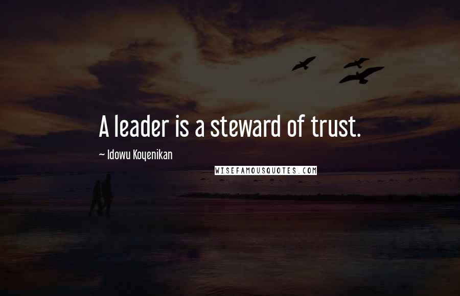 Idowu Koyenikan Quotes: A leader is a steward of trust.