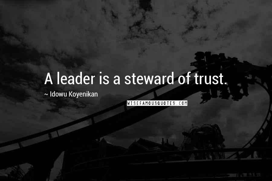 Idowu Koyenikan Quotes: A leader is a steward of trust.