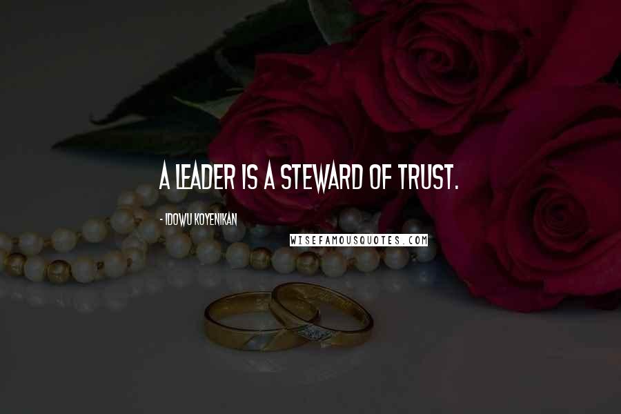 Idowu Koyenikan Quotes: A leader is a steward of trust.