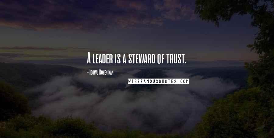 Idowu Koyenikan Quotes: A leader is a steward of trust.
