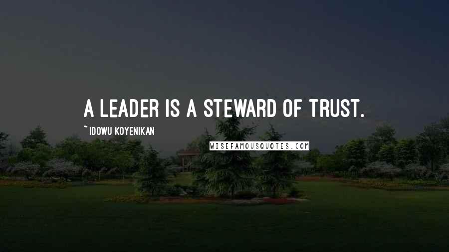 Idowu Koyenikan Quotes: A leader is a steward of trust.