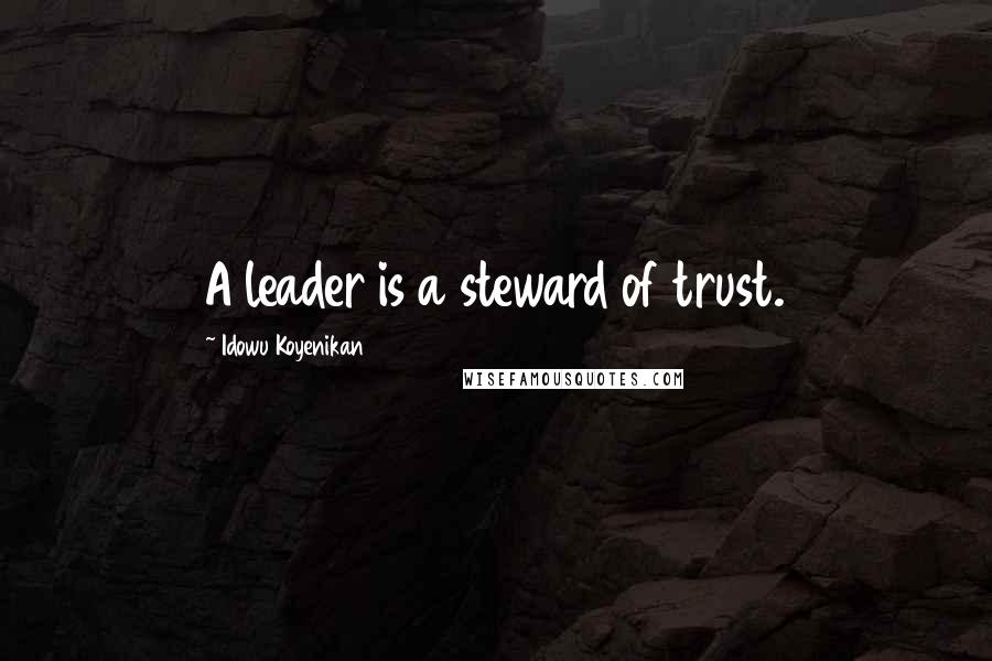 Idowu Koyenikan Quotes: A leader is a steward of trust.