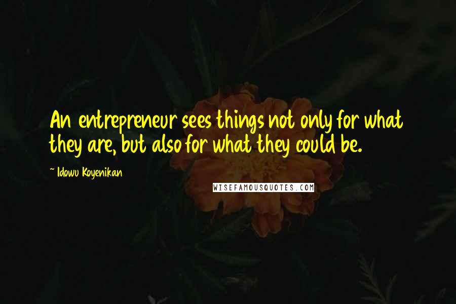 Idowu Koyenikan Quotes: An entrepreneur sees things not only for what they are, but also for what they could be.